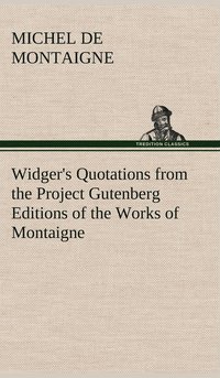 bokomslag Widger's Quotations from the Project Gutenberg Editions of the Works of Montaigne