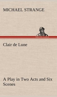 bokomslag Clair de Lune A Play in Two Acts and Six Scenes