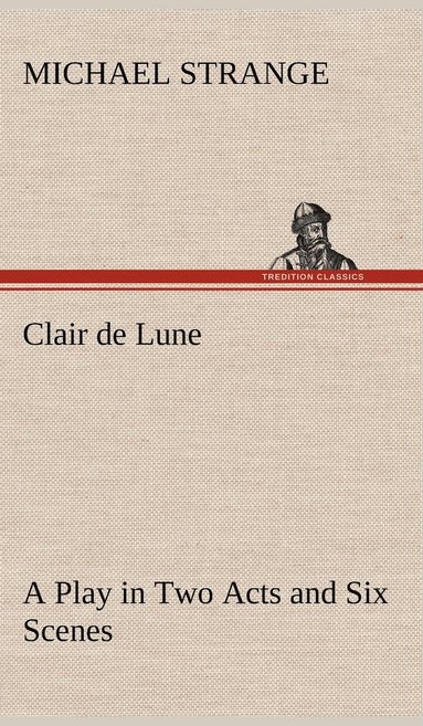 bokomslag Clair de Lune A Play in Two Acts and Six Scenes