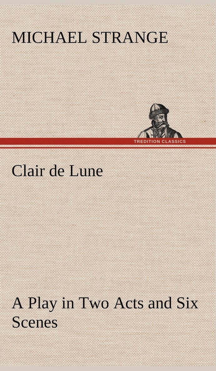 Clair de Lune A Play in Two Acts and Six Scenes 1