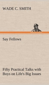 bokomslag Say Fellows- Fifty Practical Talks with Boys on Life's Big Issues