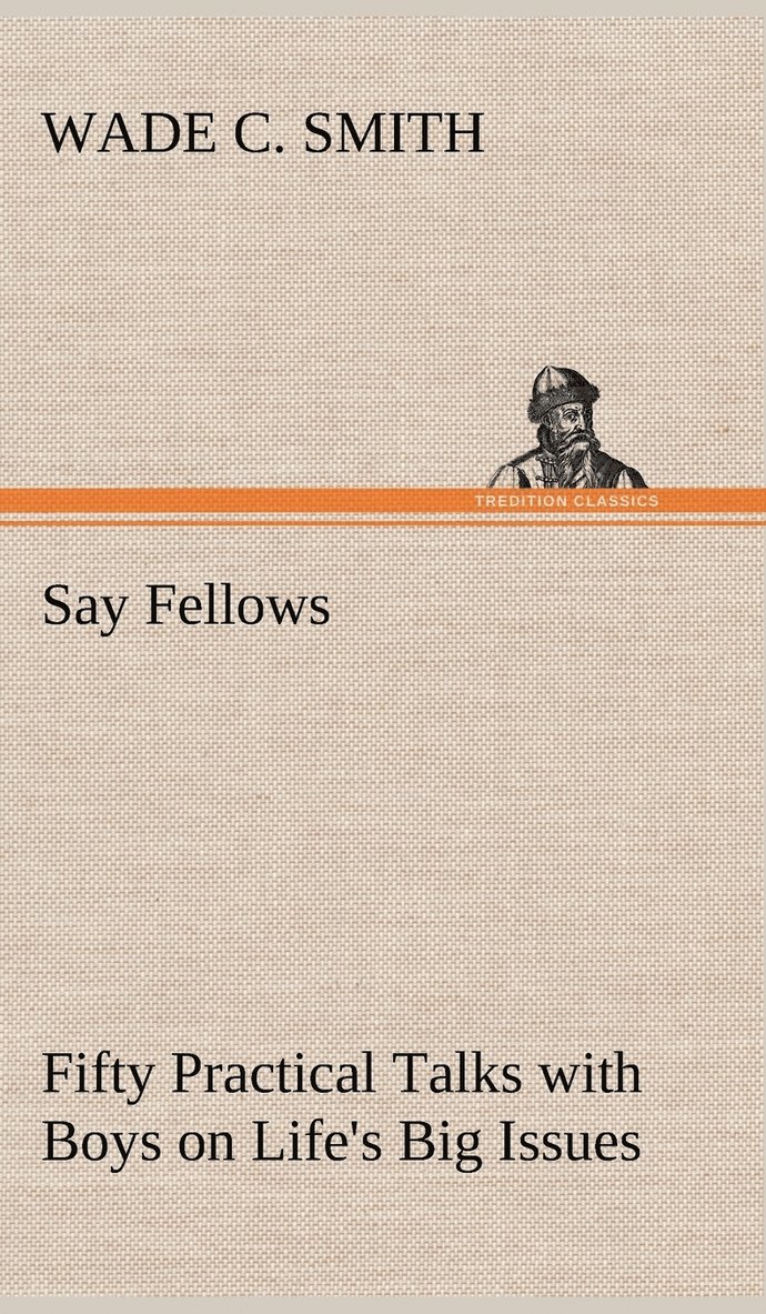 Say Fellows- Fifty Practical Talks with Boys on Life's Big Issues 1