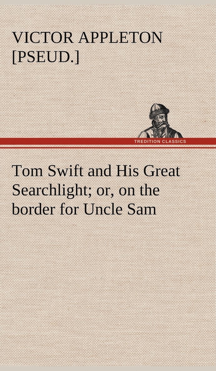 Tom Swift and His Great Searchlight; or, on the border for Uncle Sam