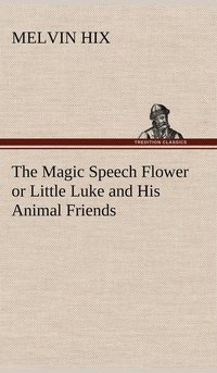 bokomslag The Magic Speech Flower or Little Luke and His Animal Friends
