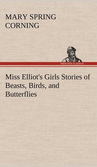 bokomslag Miss Elliot's Girls Stories of Beasts, Birds, and Butterflies