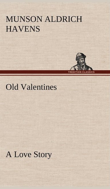 Munson Aldrich Havens - Old Valentines A Love Story, Inbunden