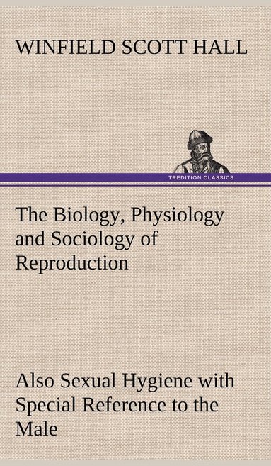 bokomslag Biology, Physiology and Sociology of Reproduction Also Sexual Hygiene with Special Reference to the Male