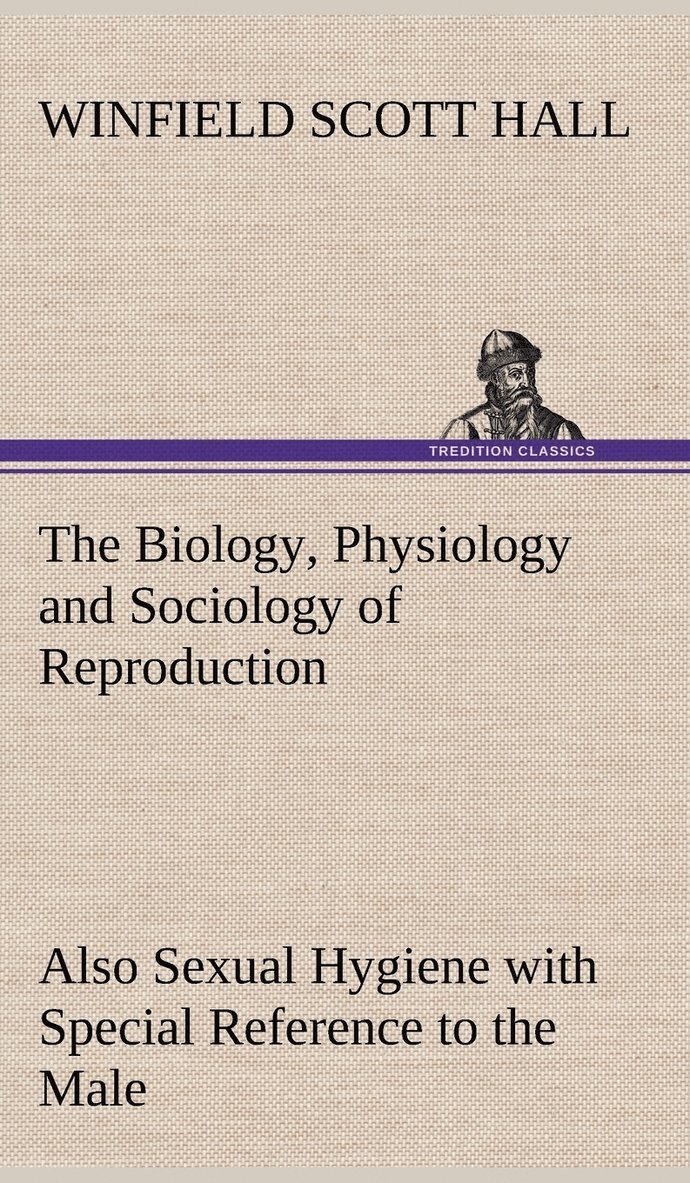 Biology, Physiology and Sociology of Reproduction Also Sexual Hygiene with Special Reference to the Male