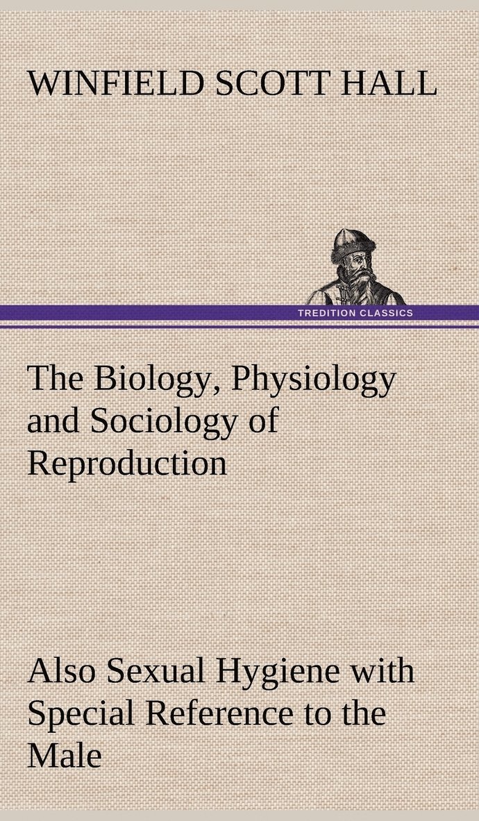 The Biology, Physiology and Sociology of Reproduction Also Sexual Hygiene with Special Reference to the Male 1