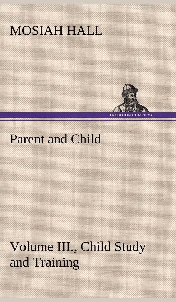 Parent and Child Volume III., Child Study and Training 1