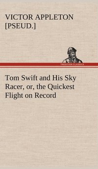 bokomslag Tom Swift and His Sky Racer, or, the Quickest Flight on Record