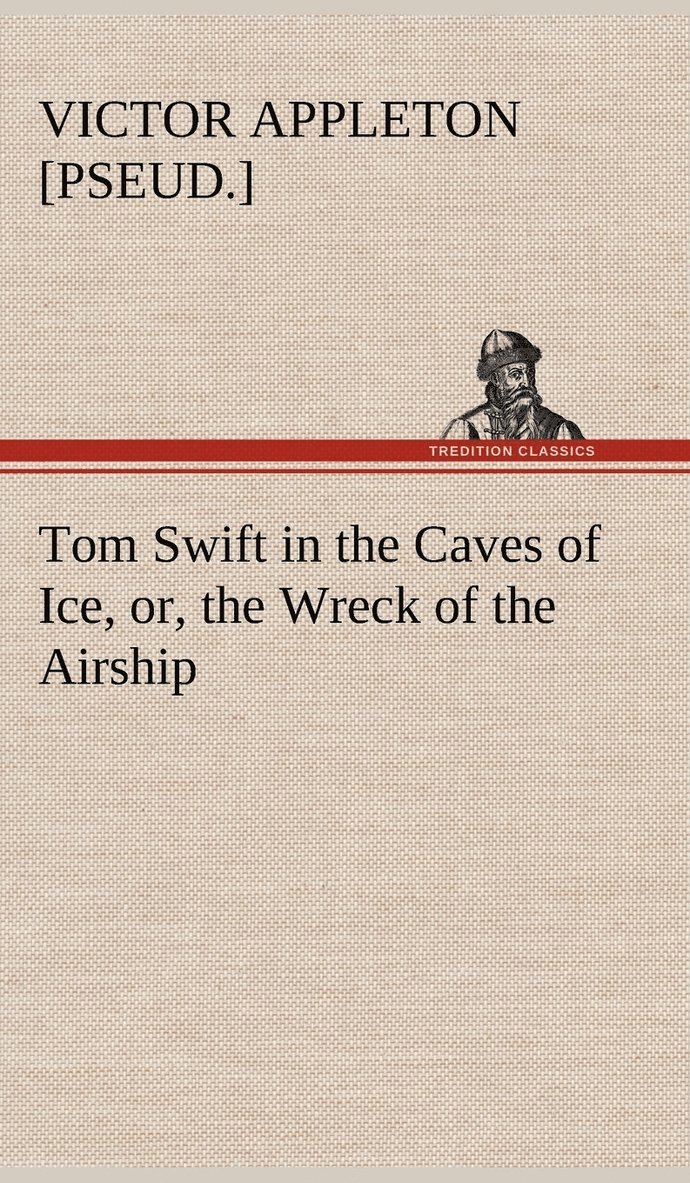 Tom Swift in the Caves of Ice, or, the Wreck of the Airship