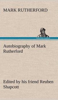 bokomslag Autobiography of Mark Rutherford, Edited by his friend Reuben Shapcott