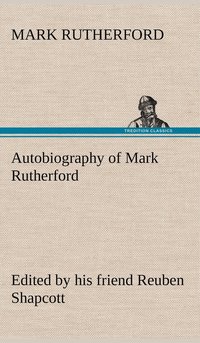 bokomslag Autobiography of Mark Rutherford, Edited by his friend Reuben Shapcott