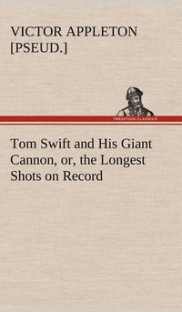bokomslag Tom Swift and His Giant Cannon, or, the Longest Shots on Record