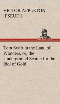 bokomslag Tom Swift in the Land of Wonders, or, the Underground Search for the Idol of Gold