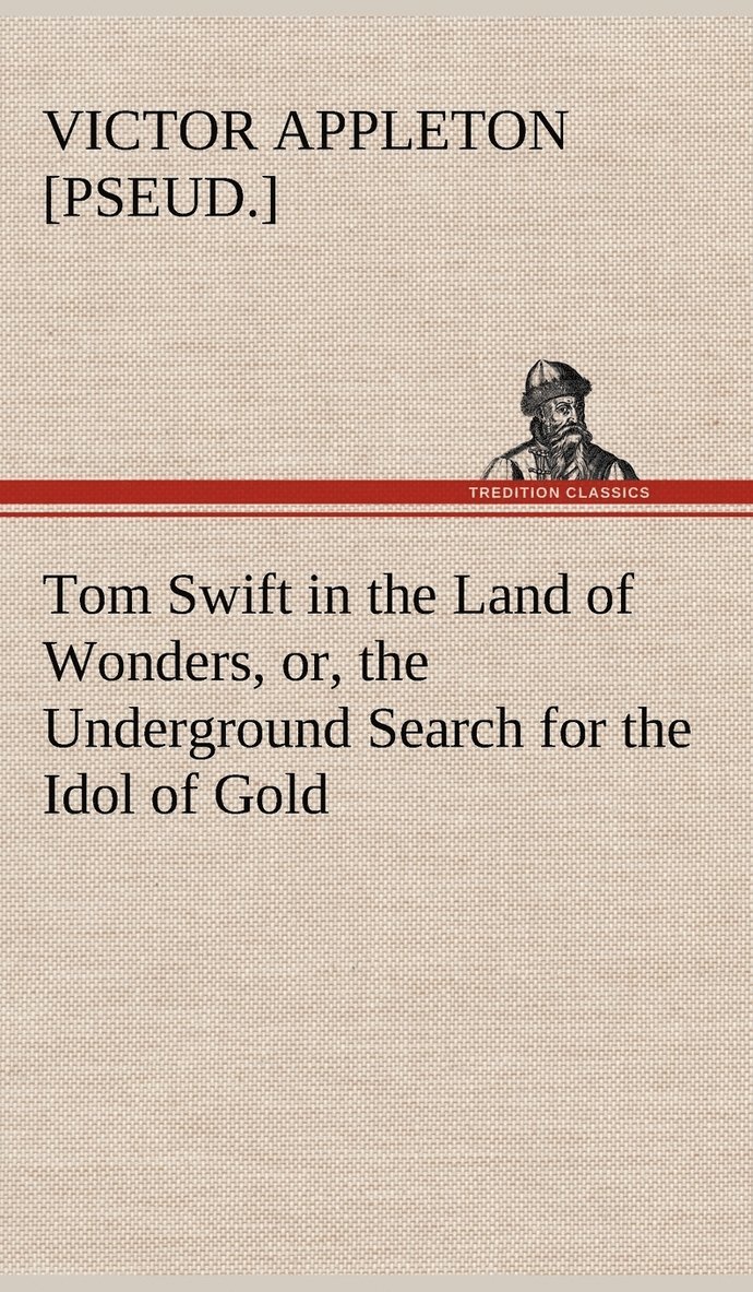Tom Swift in the Land of Wonders, or, the Underground Search for the Idol of Gold