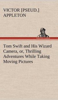 bokomslag Tom Swift and His Wizard Camera, or, Thrilling Adventures While Taking Moving Pictures