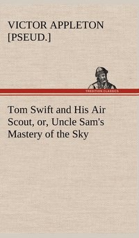 bokomslag Tom Swift and His Air Scout, or, Uncle Sam's Mastery of the Sky