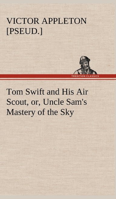 bokomslag Tom Swift and His Air Scout, or, Uncle Sam's Mastery of the Sky