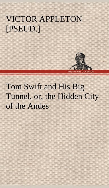 bokomslag Tom Swift and His Big Tunnel, or, the Hidden City of the Andes