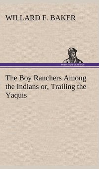 bokomslag The Boy Ranchers Among the Indians or, Trailing the Yaquis