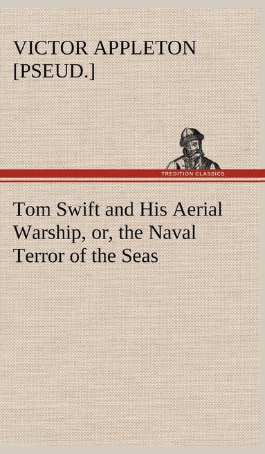 bokomslag Tom Swift and His Aerial Warship, or, the Naval Terror of the Seas