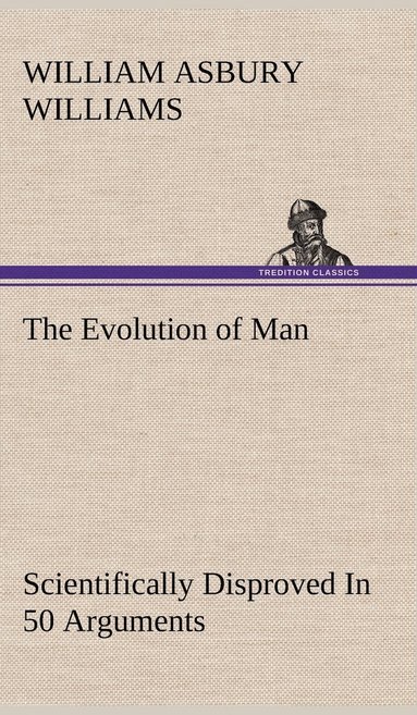 bokomslag Evolution of Man Scientifically Disproved In 50 Arguments