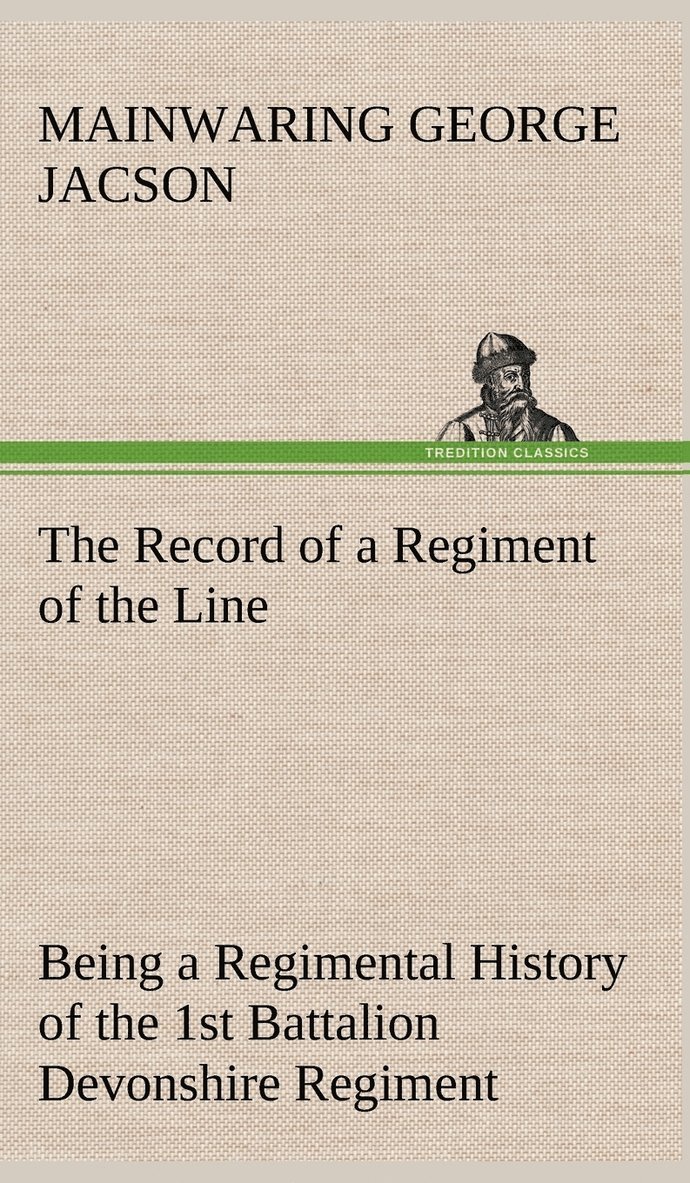 The Record of a Regiment of the Line Being a Regimental History of the 1st Battalion Devonshire Regiment during the Boer War 1899-1902 1