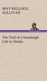 bokomslag The Trail of a Sourdough Life in Alaska