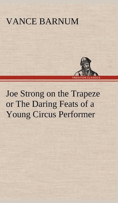 bokomslag Joe Strong on the Trapeze or The Daring Feats of a Young Circus Performer