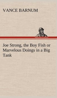 bokomslag Joe Strong, the Boy Fish or Marvelous Doings in a Big Tank