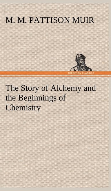 bokomslag The Story of Alchemy and the Beginnings of Chemistry