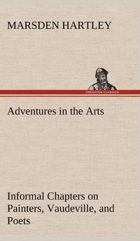 bokomslag Adventures in the Arts Informal Chapters on Painters, Vaudeville, and Poets