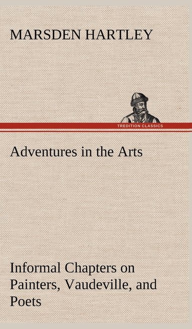 bokomslag Adventures in the Arts Informal Chapters on Painters, Vaudeville, and Poets