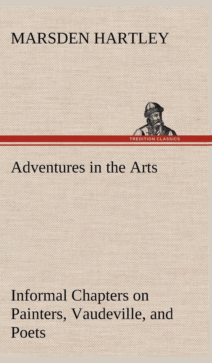 Adventures in the Arts Informal Chapters on Painters, Vaudeville, and Poets 1