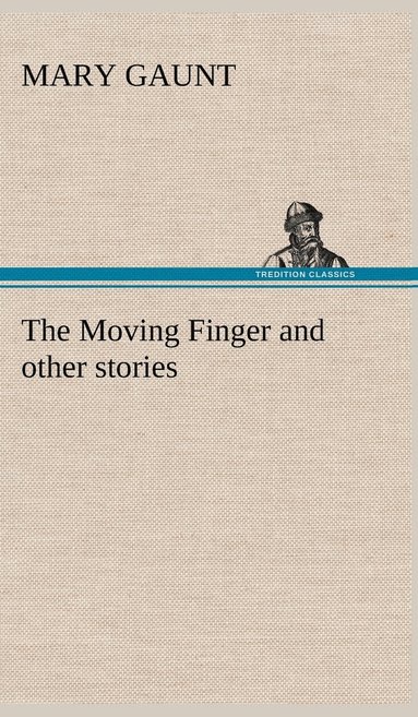 bokomslag Moving Finger A Trotting Christmas Eve at Warwingie Lost! The Loss of the "Vanity" Dick Stanesby's Hutkeeper The Yanyilla Steeplechase A Digger's Christmas