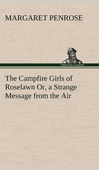 bokomslag The Campfire Girls of Roselawn Or, a Strange Message from the Air