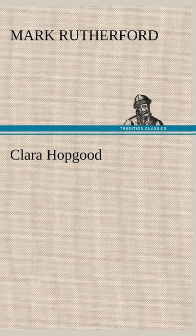 Mark Rutherford - Clara Hopgood, Inbunden