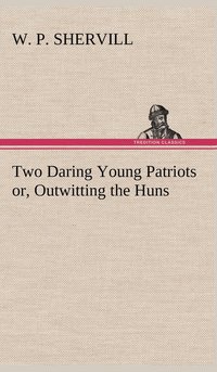 bokomslag Two Daring Young Patriots or, Outwitting the Huns