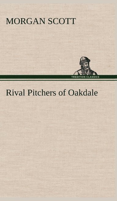 Morgan Scott - Rival Pitchers of Oakdale, Inbunden