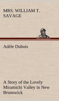 bokomslag Adle Dubois A Story of the Lovely Miramichi Valley in New Brunswick