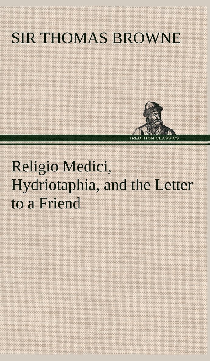 Religio Medici, Hydriotaphia, and the Letter to a Friend 1