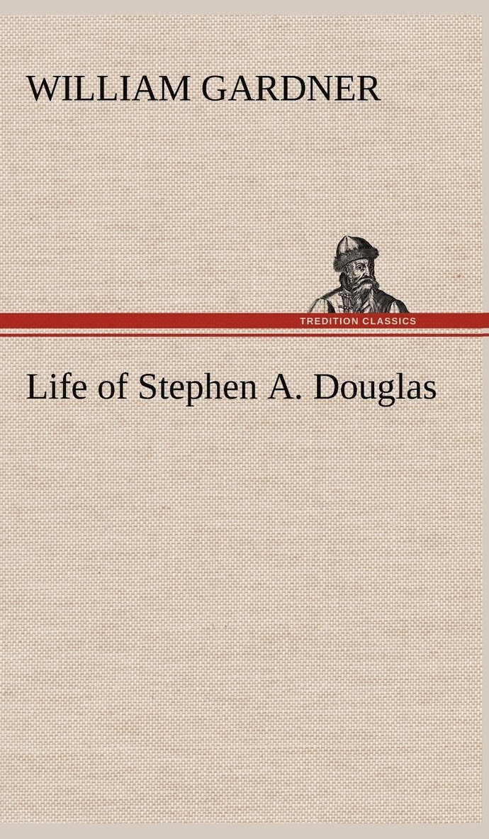 William Gardner - Life of Stephen A. Douglas, Inbunden