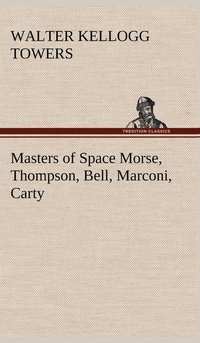 bokomslag Masters of Space Morse, Thompson, Bell, Marconi, Carty