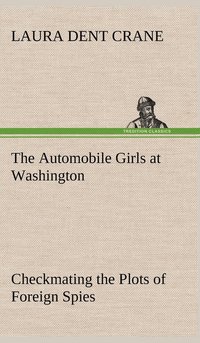 bokomslag The Automobile Girls at Washington Checkmating the Plots of Foreign Spies