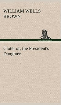bokomslag Clotel; or, the President's Daughter