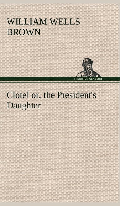 bokomslag Clotel; or, the President's Daughter