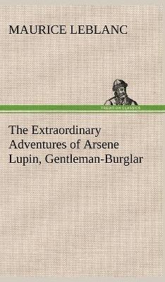 Maurice LeBlanc, Maurice Leblanc - Extraordinary Adventures of Arsene Lupin, Gentleman-Burglar, Inbunden