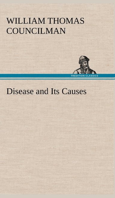 William Thomas Councilman - Disease and Its Causes, Inbunden